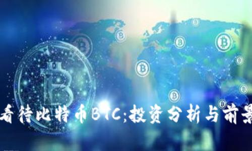如何看待比特币BTC：投资分析与前景展望