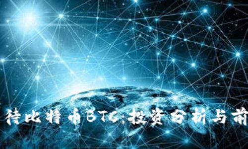 如何看待比特币BTC：投资分析与前景展望