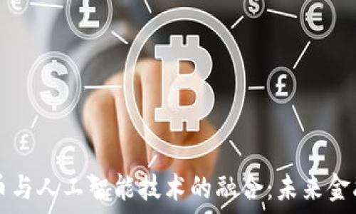   
加密货币与人工智能技术的融合：未来金融的变革