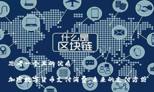 思考一个且的优质

加密数字货币支付消费：未来的支付方式