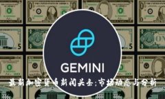 最新加密货币新闻头条：市场动态与分析