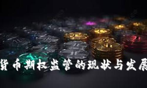 加密货币期权监管的现状与发展趋势