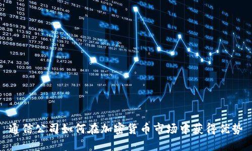 通信公司如何在加密货币市场中获得优势