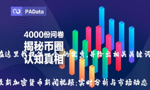  

 

在这里我提供一个，的优秀，并给出相关关键词。


最新加密货币新闻视频：实时分析与市场动态