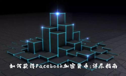 如何获得Facebook加密货币：详尽指南